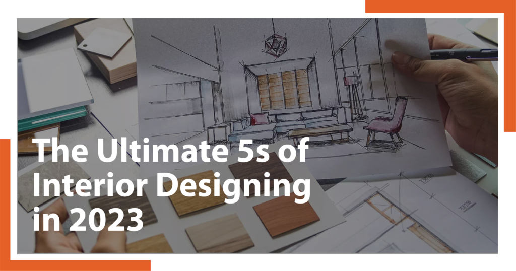 The Ultimate 5s of Interior Designing in 2023- Make the Most of Your Bedroom, Drawing Room, and Others