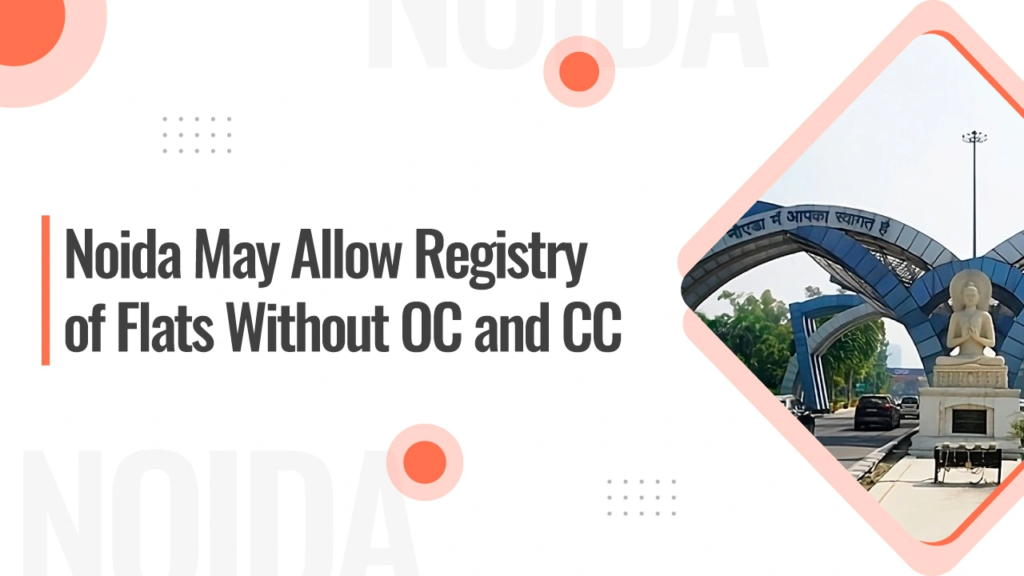 Noida Authority may allow registry of flats without Occupancy Certificate (OC) & Completion Certificate (CC)