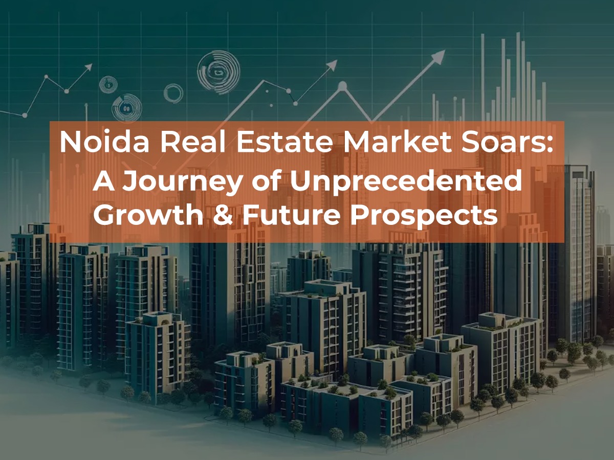 Noida Real Estate Market Soars: A Journey of Unprecedented Growth and Future Prospects