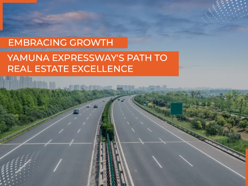 Embracing Growth: Yamuna Expressway’s Path to Real Estate Excellence