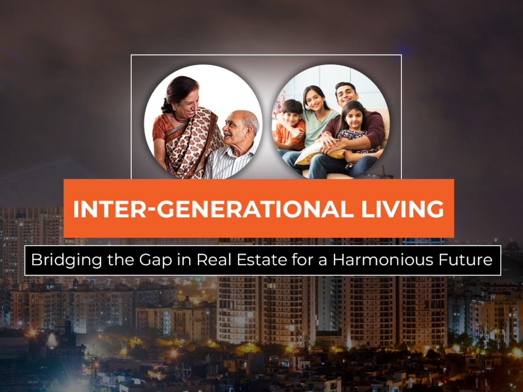Inter-Generational Living: Bridging the Gap in Real Estate for a Harmonious Future