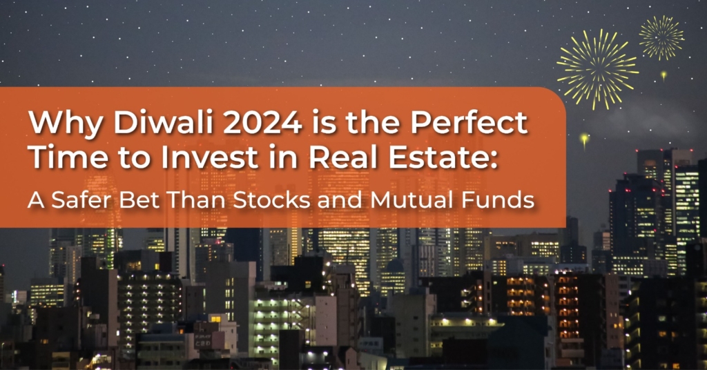 Why Diwali 2024 is the Perfect Time to Invest in Real Estate: A Safer Bet Than Stocks and Mutual Funds