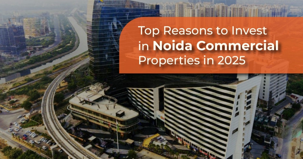 Top Reasons to Invest in Noida Commercial Properties in  2025