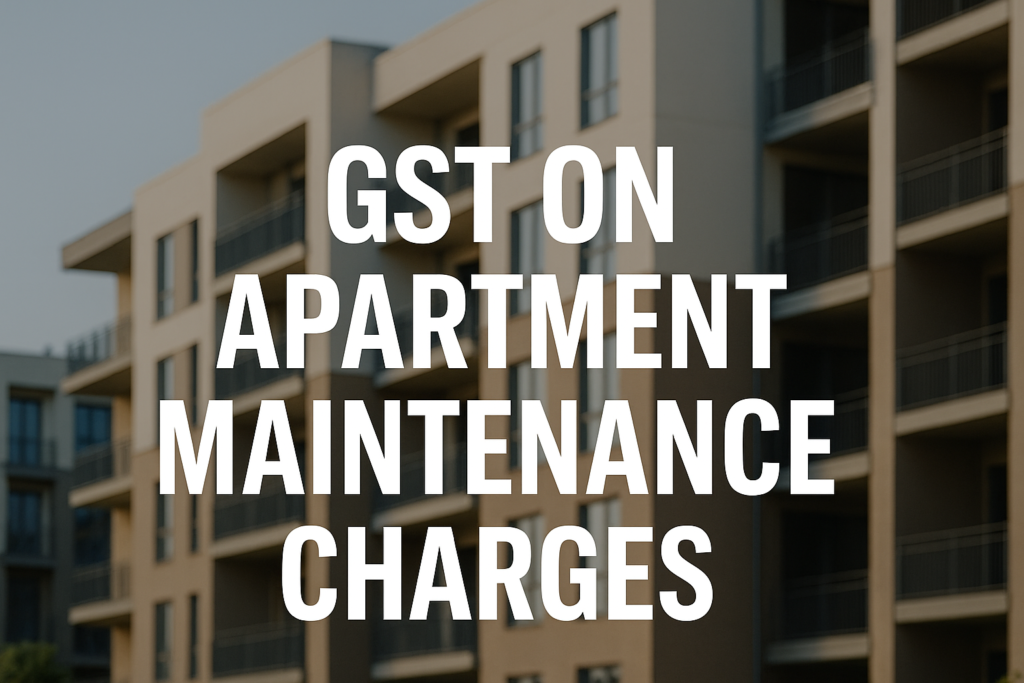 GST on Apartment Maintenance Charges: What Every Homeowner Needs to Know