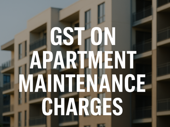 GST on Apartment Maintenance Charges: What Every Homeowner Needs to Know