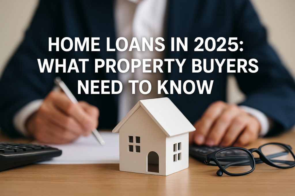 Home Loans in 2025: What Property Buyers Need to Know
