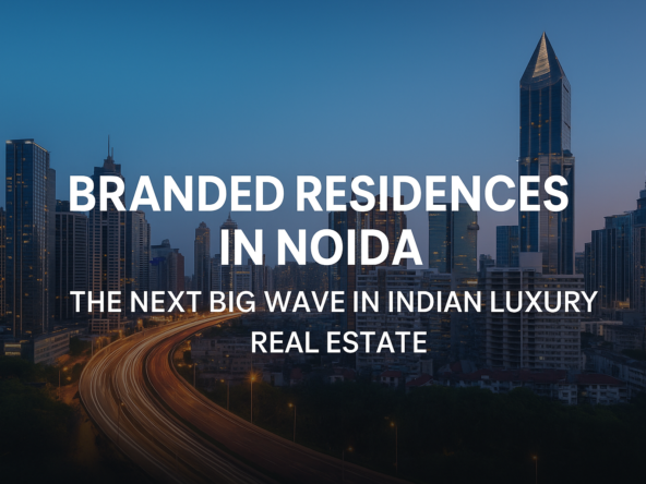 Branded Residences in Noida: The Next Big Wave in Indian Luxury Real Estate